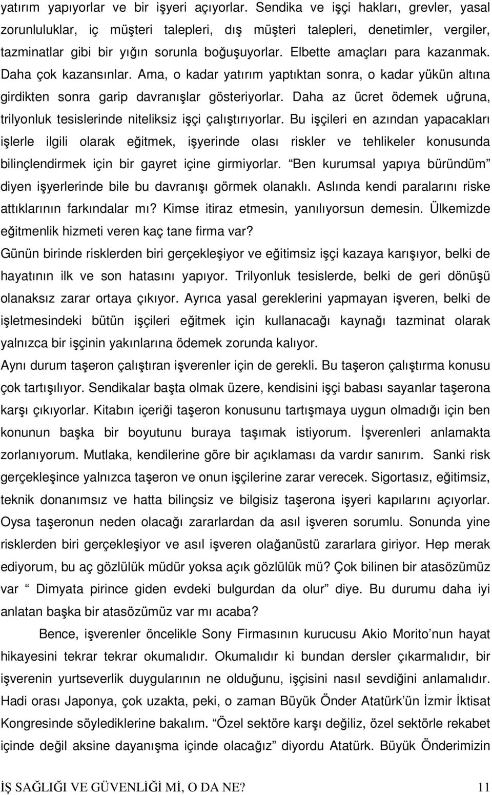 Elbette amaçları para kazanmak. Daha çok kazansınlar. Ama, o kadar yatırım yaptıktan sonra, o kadar yükün altına girdikten sonra garip davranışlar gösteriyorlar.