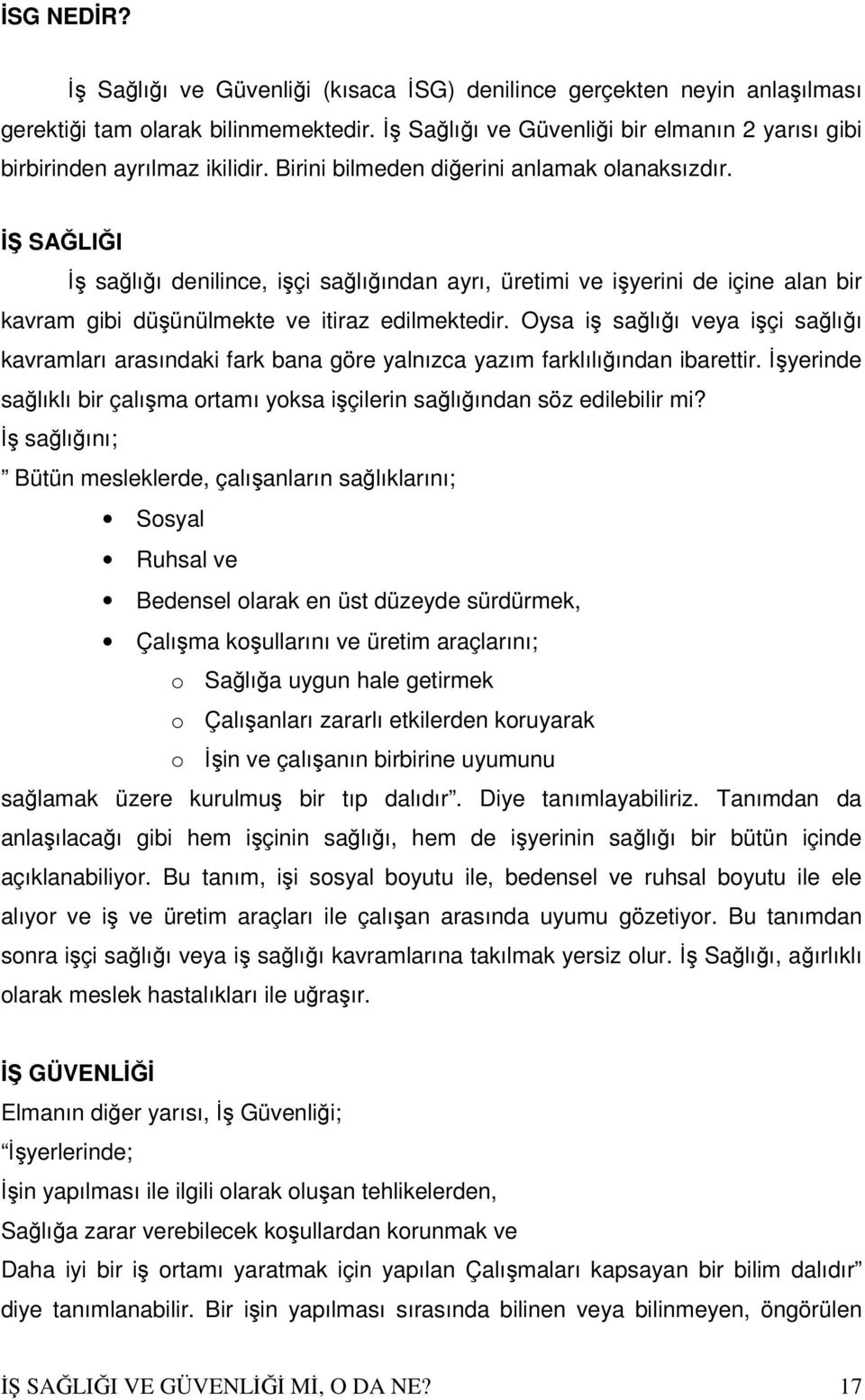 İŞ SAĞLIĞI İş sağlığı denilince, işçi sağlığından ayrı, üretimi ve işyerini de içine alan bir kavram gibi düşünülmekte ve itiraz edilmektedir.