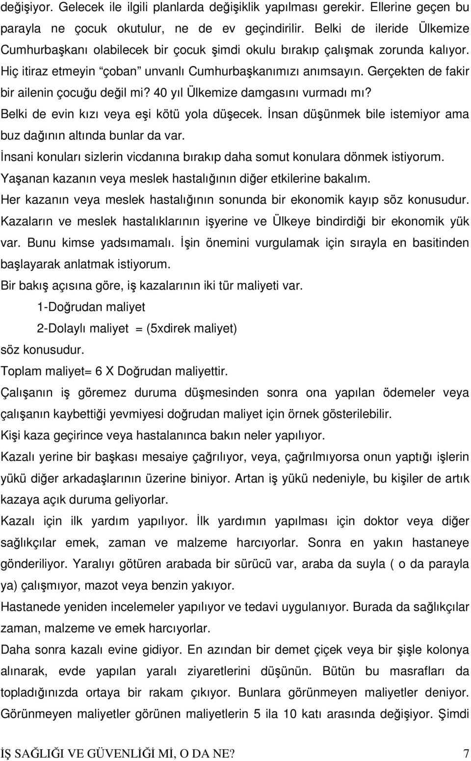 Gerçekten de fakir bir ailenin çocuğu değil mi? 40 yıl Ülkemize damgasını vurmadı mı? Belki de evin kızı veya eşi kötü yola düşecek.