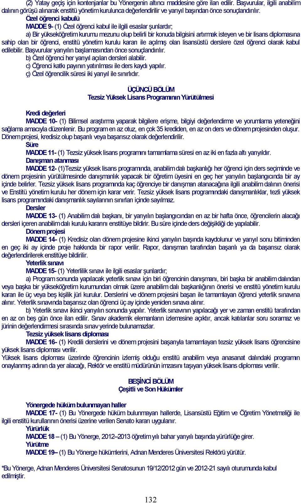 Özel öğrenci kabulü MADDE 9- (1) Özel öğrenci kabul ile ilgili esaslar şunlardır; a) Bir yükseköğretim kurumu mezunu olup belirli bir konuda bilgisini artırmak isteyen ve bir lisans diplomasına sahip