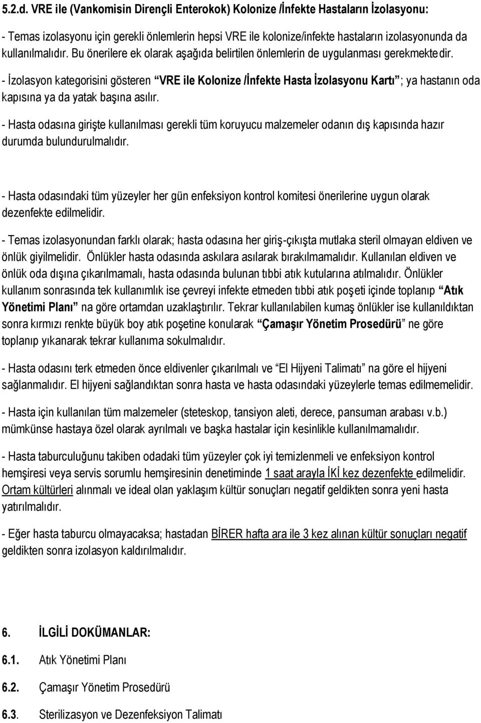 Bu önerilere ek olarak aşağıda belirtilen önlemlerin de uygulanması gerekmektedir.