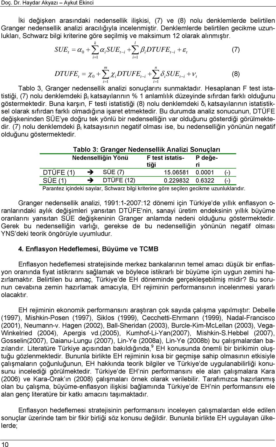 SUE DTUFE k l 0 + α isue i + βidtufe i + ε i= 1 i= 1 = α (7) m n 0 + χidtufe i + δ isue i + ν i= 1 i= 1 = χ (8) Tablo 3, Granger nedensellik analizi sonuçlarını sunmakadır.