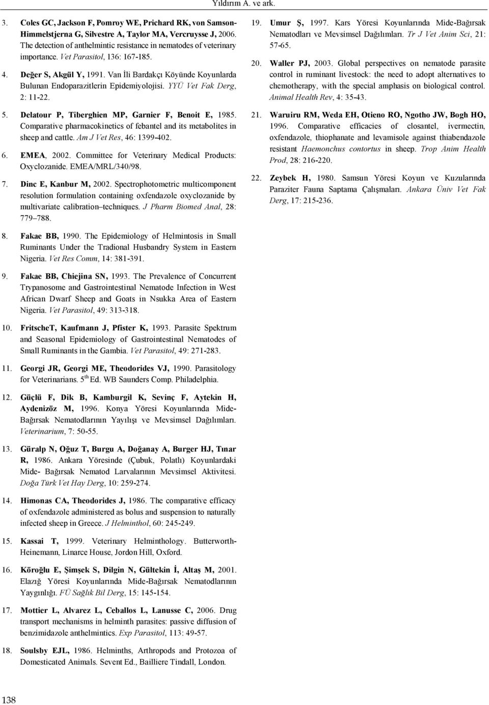 Van İli Bardakçı Köyünde Koyunlarda Bulunan Endoparazitlerin Epidemiyolojisi. YYÜ Vet Fak Derg, 2: 11-22. 5. Delatour P, Tiberghien MP, Garnier F, Benoit E, 1985.