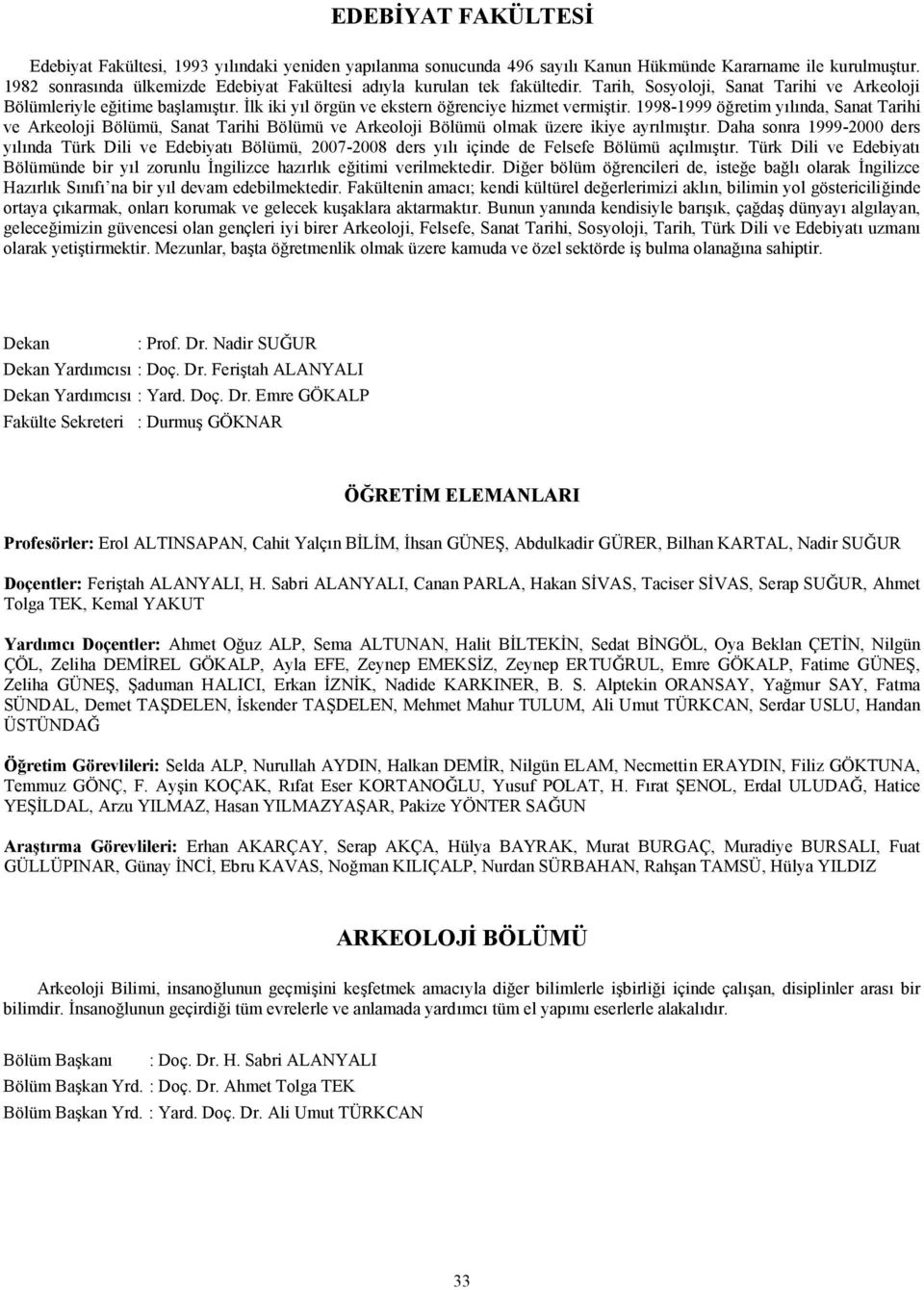 İlk iki yıl örgün ve ekstern öğrenciye hizmet vermiştir. 1998-1999 öğretim yılında, Sanat Tarihi ve Arkeoloji Bölümü, Sanat Tarihi Bölümü ve Arkeoloji Bölümü olmak üzere ikiye ayrılmıştır.