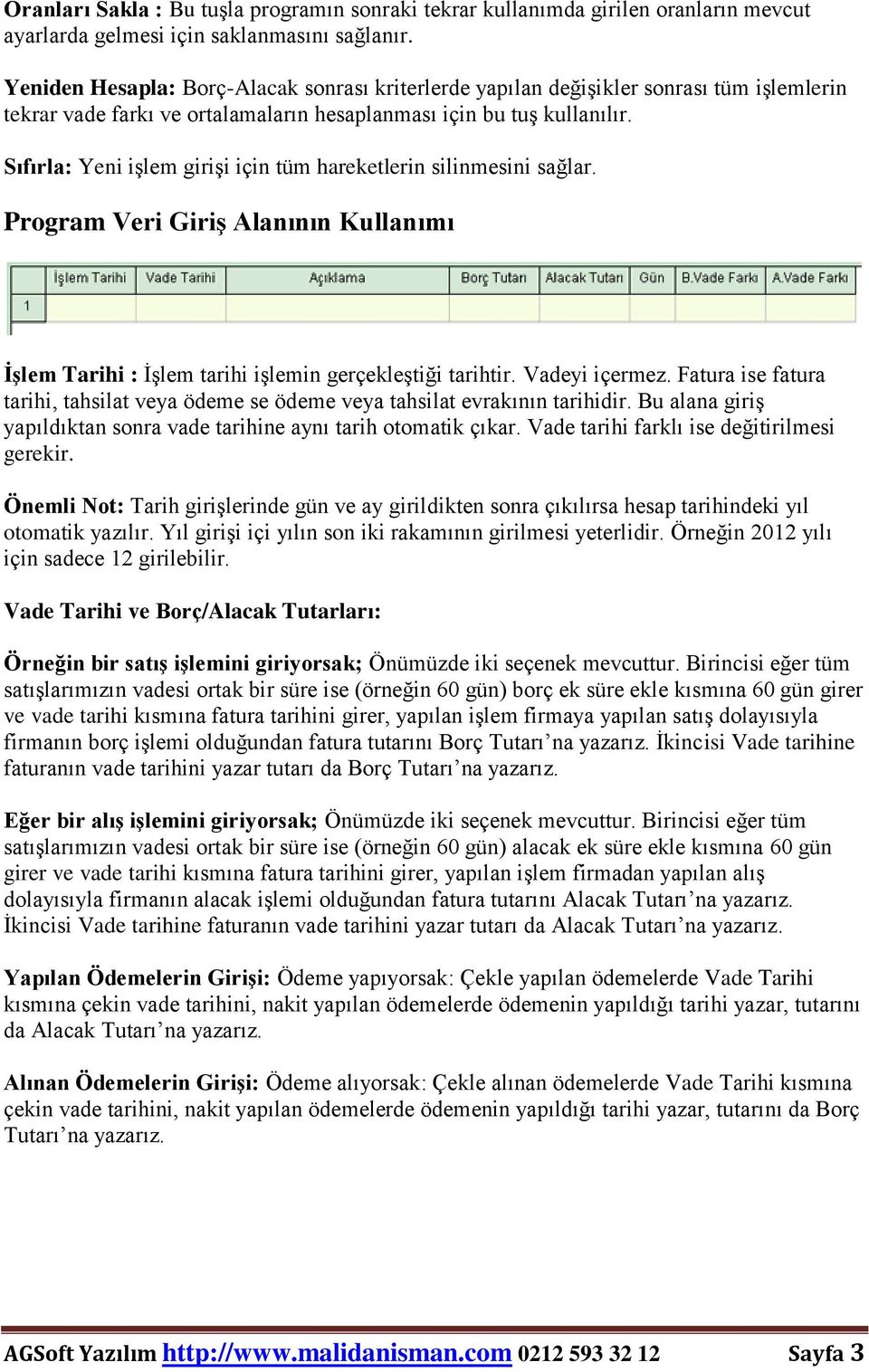 Sıfırla: Yeni işlem girişi için tüm hareketlerin silinmesini sağlar. Program Veri Giriş Alanının Kullanımı İşlem Tarihi : İşlem tarihi işlemin gerçekleştiği tarihtir. Vadeyi içermez.