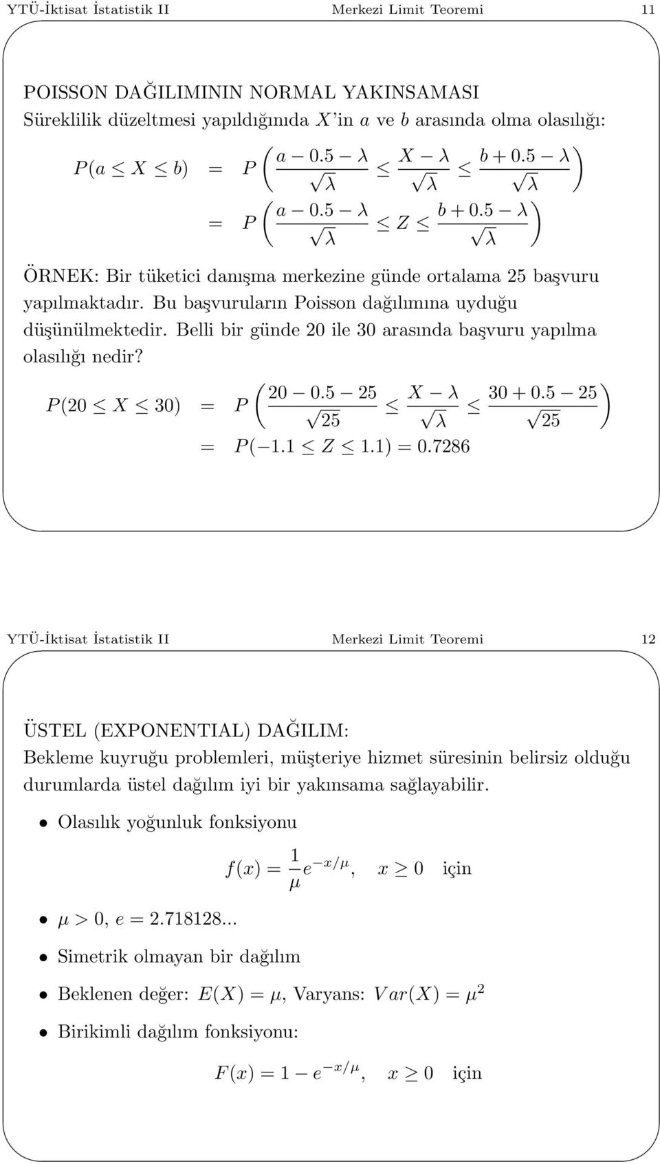 Belli bir günde 2 ile 3 arasında başvuru yapılma olasılığı nedir? P2 X 3 = 2.5 25 P X λ 25 λ = P 1.1 Z 1.1 =.7286 3 +.