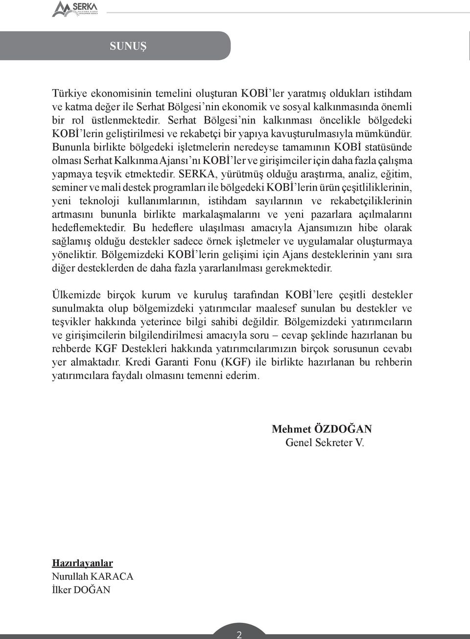 Bununla birlikte bölgedeki işletmelerin neredeyse tamamının KOBİ statüsünde olması Serhat Kalkınma Ajansı nı KOBİ ler ve girişimciler için daha fazla çalışma yapmaya teşvik etmektedir.