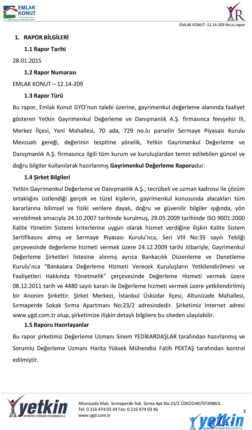 firmasınca Nevşehir İli, Merkez İlçesi, Yeni Mahallesi, 70 ada, 729 no.lu parselin Sermaye Piyasası Kurulu Mevzuatı gereği, değerinin tespitine yönelik, Yetkin Gayrimenkul Değerleme ve Danışmanlık A.