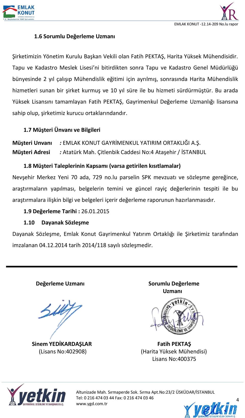 şirket kurmuş ve 10 yıl süre ile bu hizmeti sürdürmüştür. Bu arada Yüksek Lisansını tamamlayan Fatih PEKTAŞ, Gayrimenkul Değerleme Uzmanlığı lisansına sahip olup, şirketimiz kurucu ortaklarındandır.