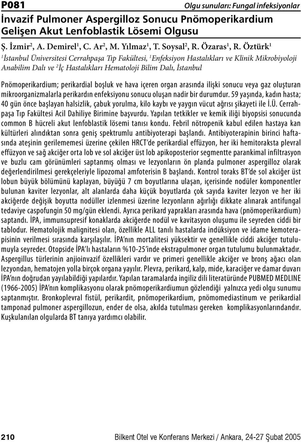 perikardial boşluk ve hava içeren organ arasında ilişki sonucu veya gaz oluşturan mikroorganizmalarla perikardın enfeksiyonu sonucu oluşan nadir bir durumdur.