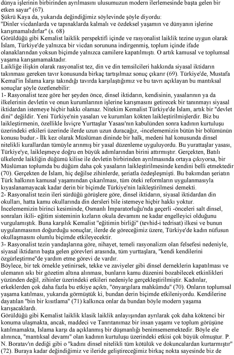 68) Görüldüğü gibi Kemalist laiklik perspektifi içinde ve rasyonalist laiklik tezine uygun olarak İslam, Türkiye'de yalnızca bir vicdan sorununa indirgenmiş, toplum içinde ifade olanaklarından yoksun