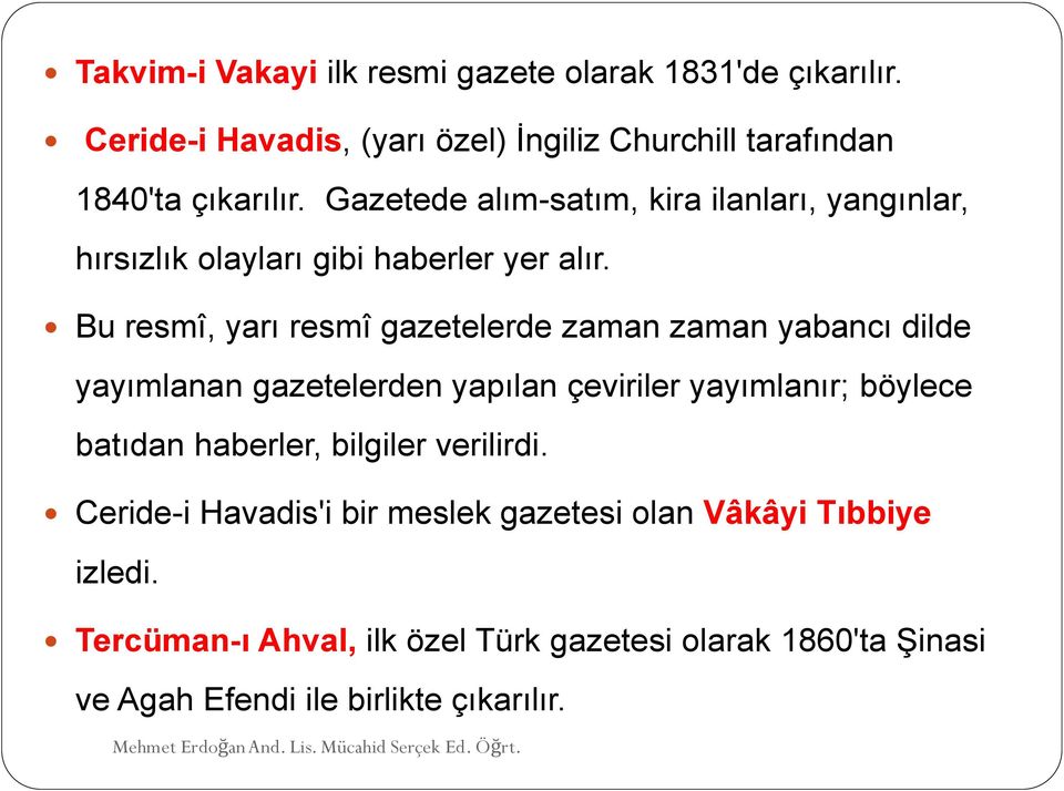 Bu resmî, yarı resmî gazetelerde zaman zaman yabancı dilde yayımlanan gazetelerden yapılan çeviriler yayımlanır; böylece batıdan haberler,