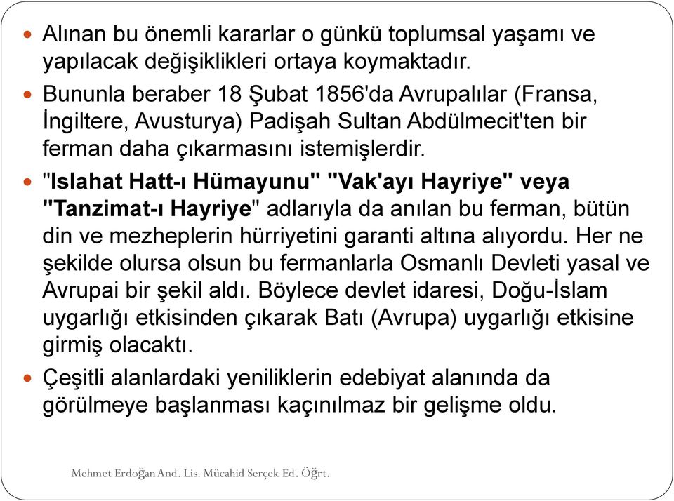 "Islahat Hatt-ı Hümayunu" "Vak'ayı Hayriye" veya "Tanzimat-ı Hayriye" adlarıyla da anılan bu ferman, bütün din ve mezheplerin hürriyetini garanti altına alıyordu.