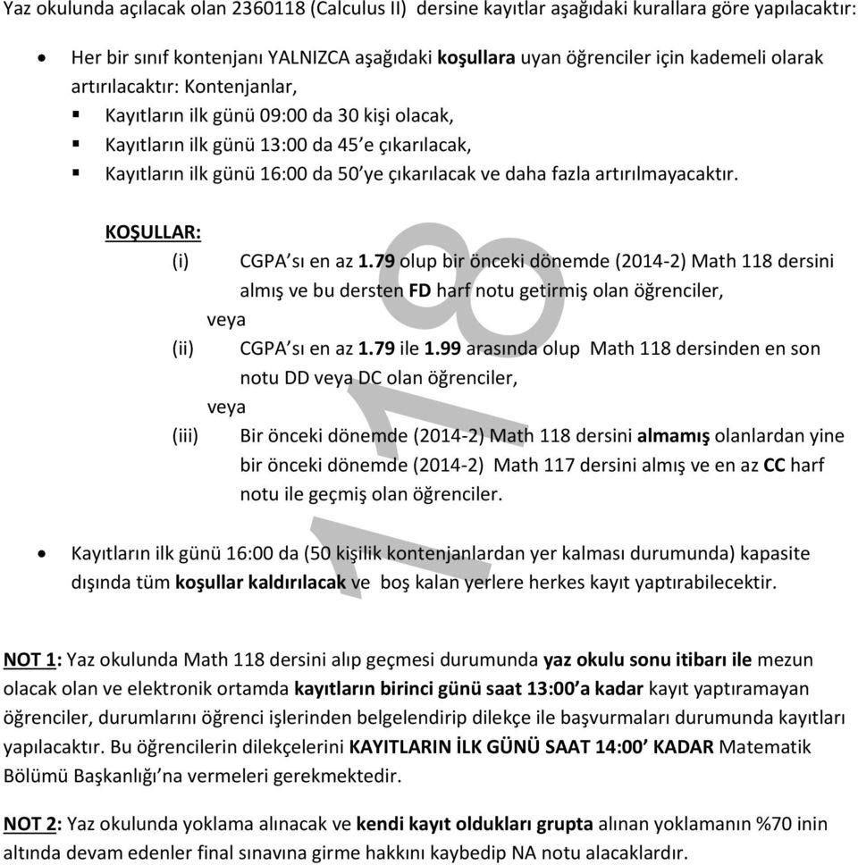 artırılmayacaktır. KOŞULLAR: (ii) (iii) 118 CGPA sı en az 1.79 olup bir önceki dönemde (2014 2) Math 118 dersini almış ve bu dersten FD harf notu getirmiş olan öğrenciler, CGPA sı en az 1.79 ile 1.