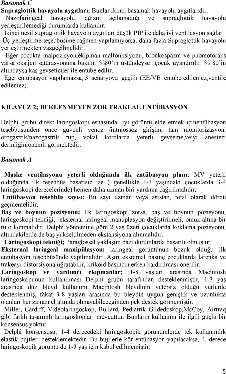 Üç yerleştirme teşebbüsüne rağmen yapılamıyorsa, daha fazla Supraglottik havayolu yerleştirmekten vazgeçilmelidir.