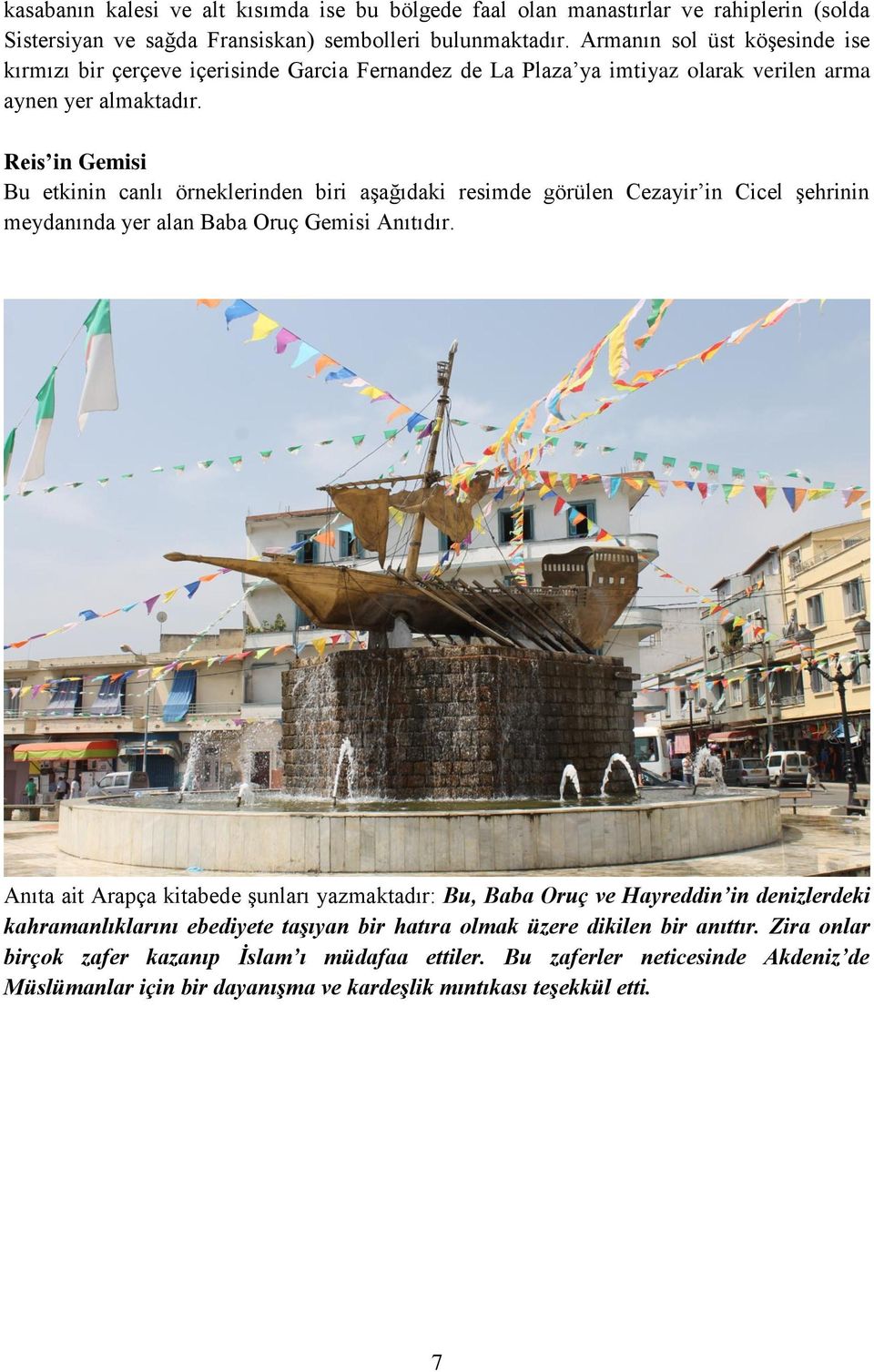 Reis in Gemisi Bu etkinin canlı örneklerinden biri aşağıdaki resimde görülen Cezayir in Cicel şehrinin meydanında yer alan Baba Oruç Gemisi Anıtıdır.