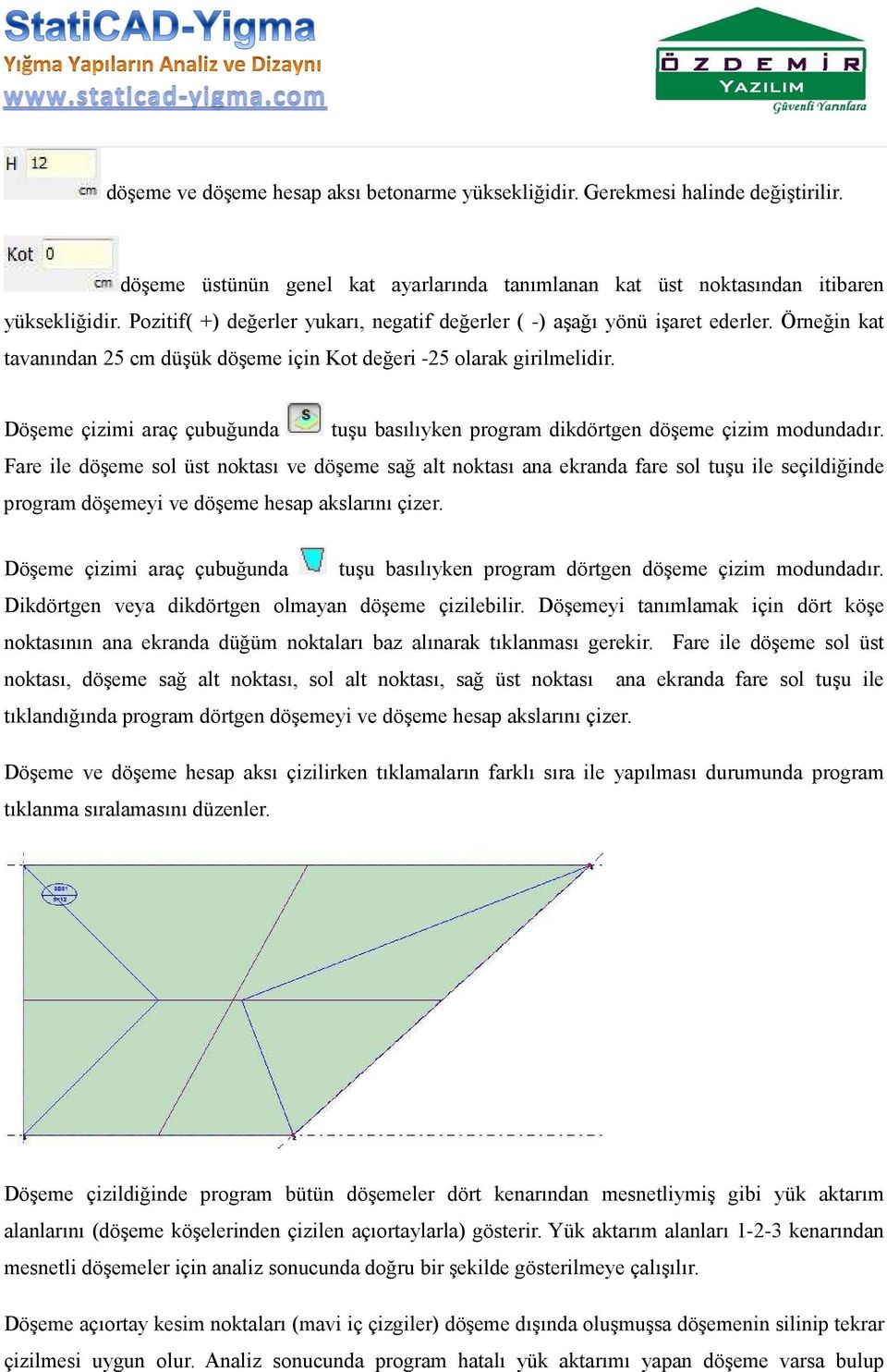 Döşeme çizimi araç çubuğunda tuşu basılıyken program dikdörtgen döşeme çizim modundadır.