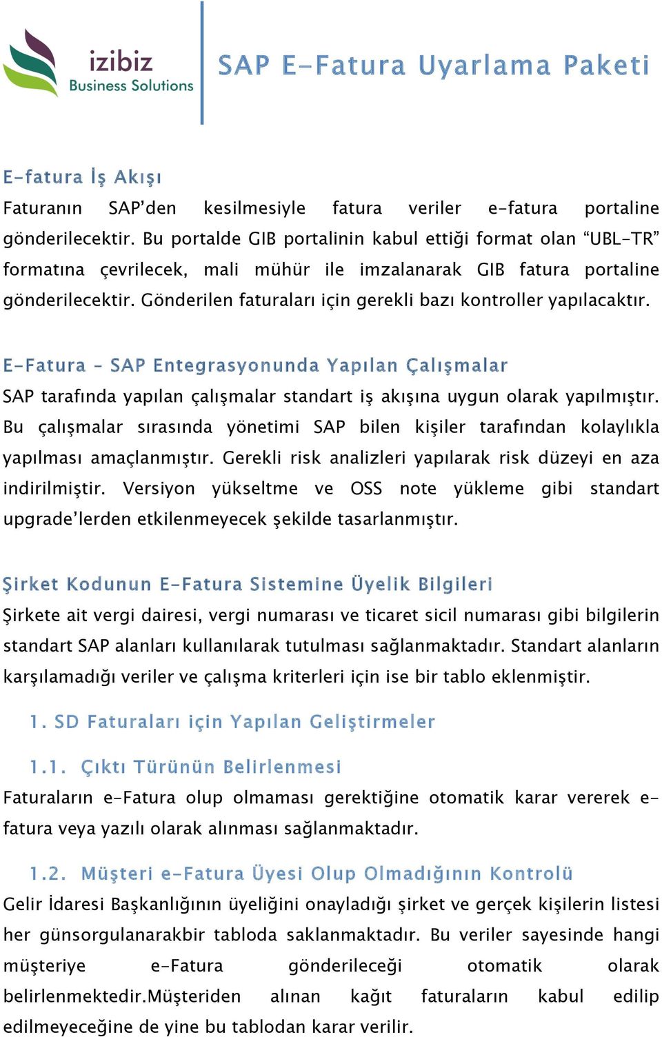 Gönderilen faturaları için gerekli bazı kontroller yapılacaktır. E-Fatura SAP Entegrasyonunda Yapılan Çalışmalar SAP tarafında yapılan çalışmalar standart iş akışına uygun olarak yapılmıştır.