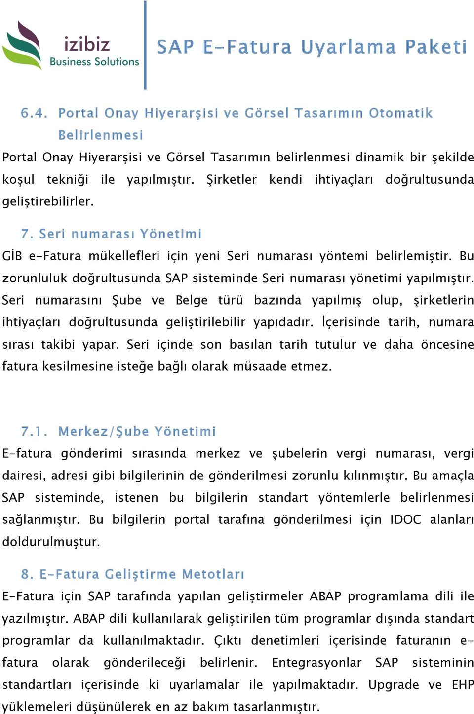 Bu zorunluluk doğrultusunda SAP sisteminde Seri numarası yönetimi yapılmıştır.