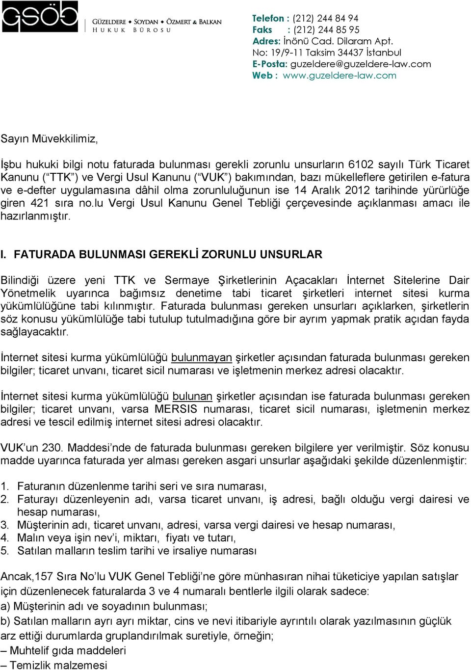 com Sayın Müvekkilimiz, İşbu hukuki bilgi notu faturada bulunması gerekli zorunlu unsurların 6102 sayılı Türk Ticaret Kanunu ( TTK ) ve Vergi Usul Kanunu ( VUK ) bakımından, bazı mükelleflere