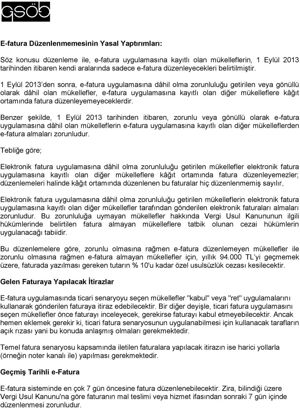 1 Eylül 2013 den sonra, e-fatura uygulamasına dâhil olma zorunluluğu getirilen veya gönüllü olarak dâhil olan mükellefler, e-fatura uygulamasına kayıtlı olan diğer mükelleflere kâğıt ortamında fatura