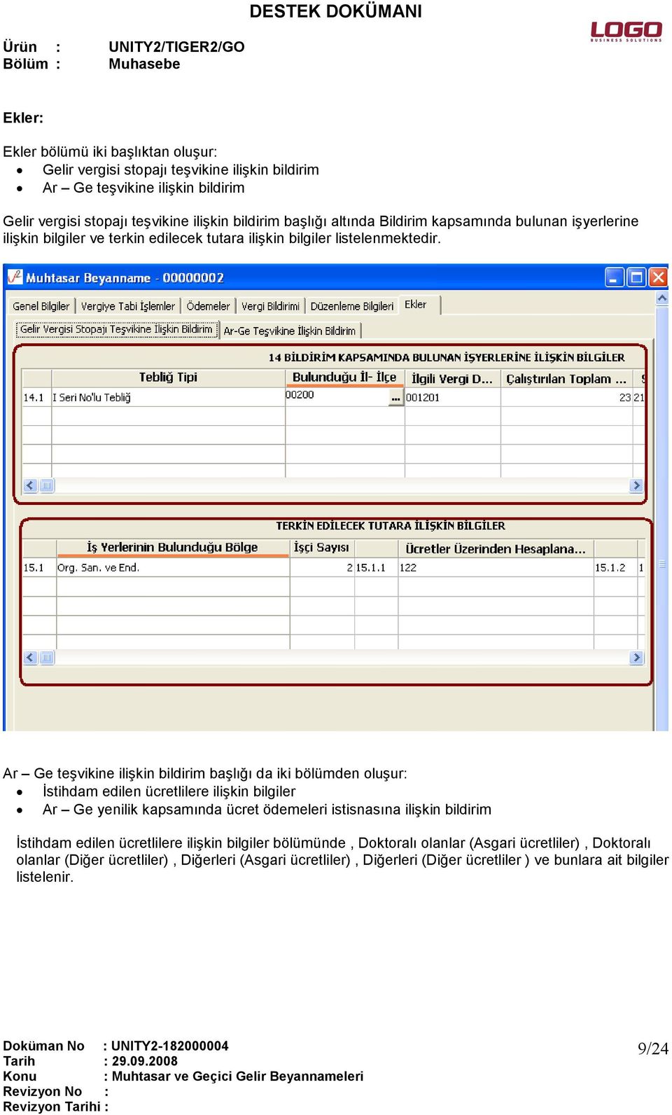 Ar Ge teşvikine ilişkin bildirim başlığı da iki bölümden oluşur: Đstihdam edilen ücretlilere ilişkin bilgiler Ar Ge yenilik kapsamında ücret ödemeleri istisnasına ilişkin bildirim