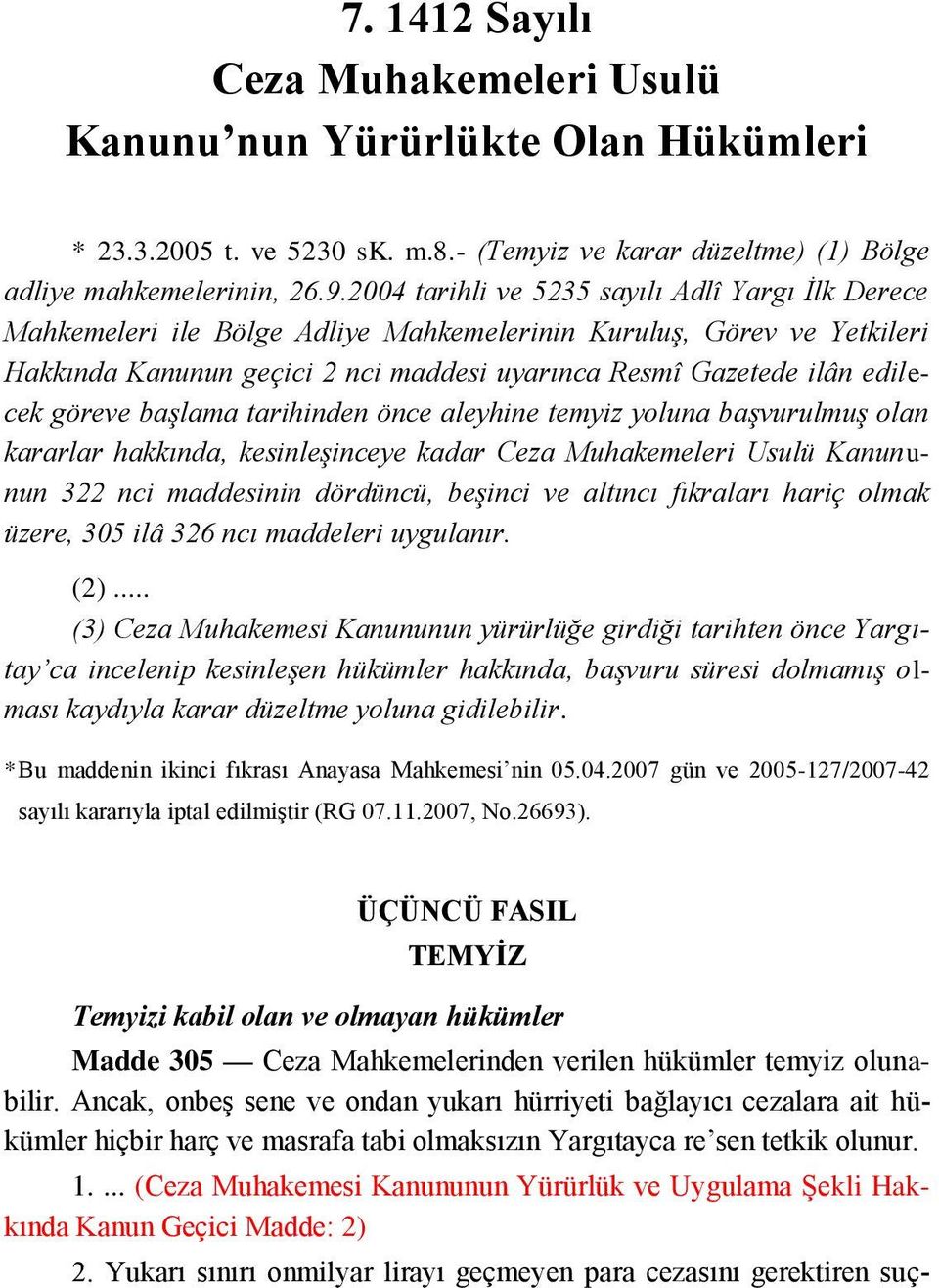 göreve başlama tarihinden önce aleyhine temyiz yoluna başvurulmuş olan kararlar hakkında, kesinleşinceye kadar Ceza Muhakemeleri Usulü Kanununun 322 nci maddesinin dördüncü, beşinci ve altıncı