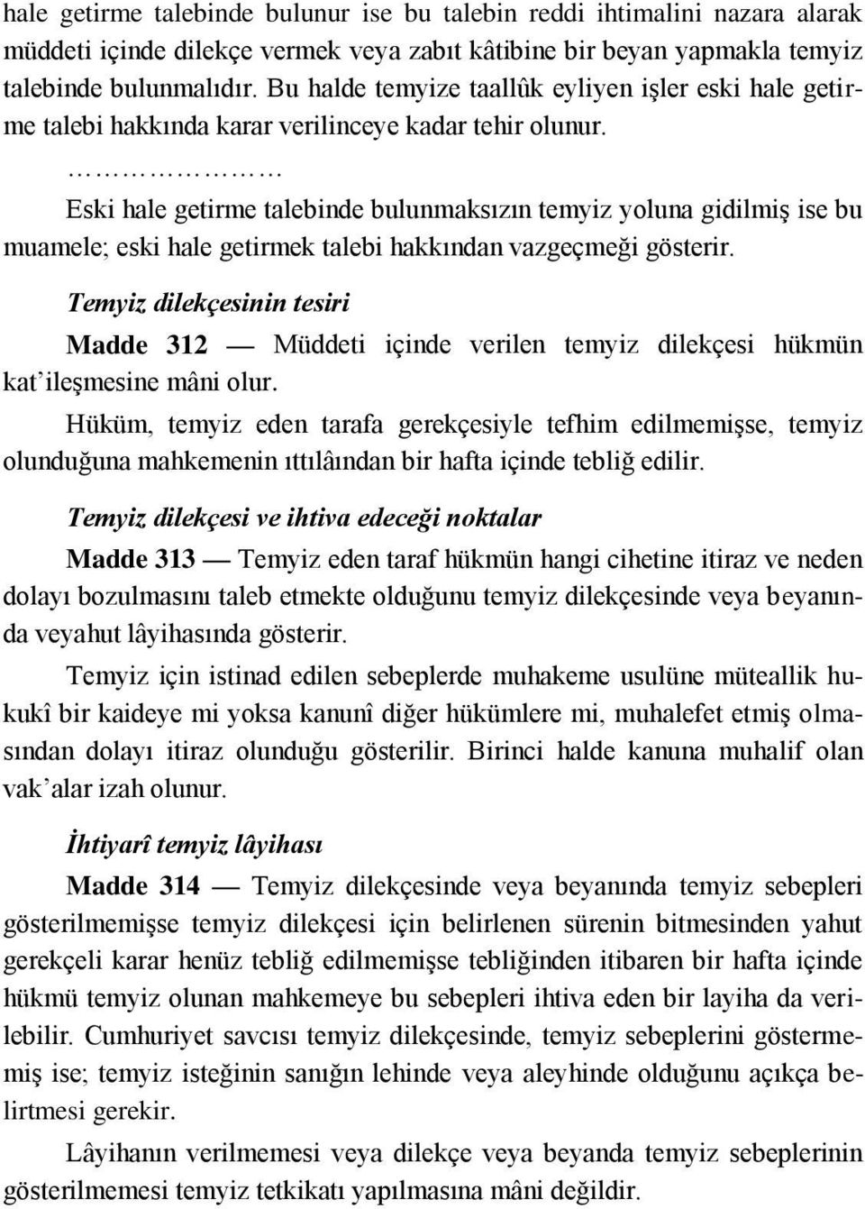 Eski hale getirme talebinde bulunmaksızın temyiz yoluna gidilmiş ise bu muamele; eski hale getirmek talebi hakkından vazgeçmeği gösterir.