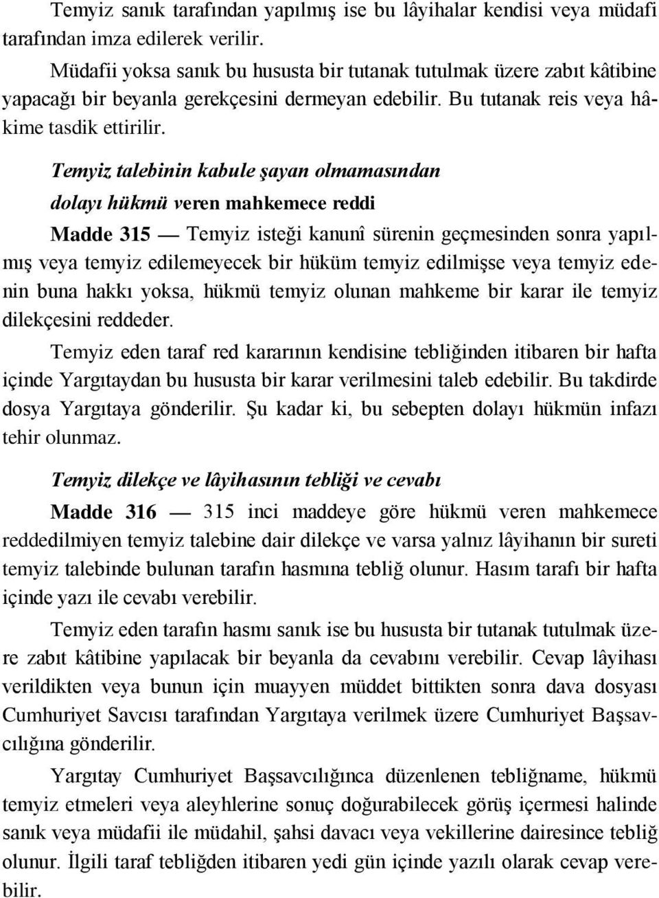 Temyiz talebinin kabule şayan olmamasından dolayı hükmü veren mahkemece reddi Madde 315 Temyiz isteği kanunî sürenin geçmesinden sonra yapılmış veya temyiz edilemeyecek bir hüküm temyiz edilmişse