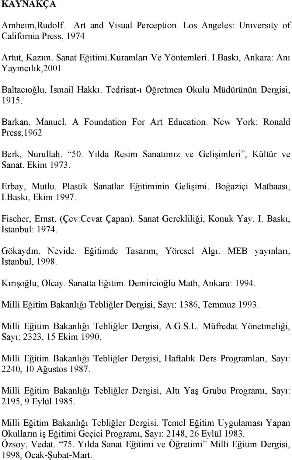 New York: Ronald Press,1962 Berk, Nurullah. 50. Yılda Resim Sanatımız ve Gelişimleri, Kültür ve Sanat. Ekim 1973. Erbay, Mutlu. Plastik Sanatlar Eğitiminin Gelişimi. Boğaziçi Matbaası, I.
