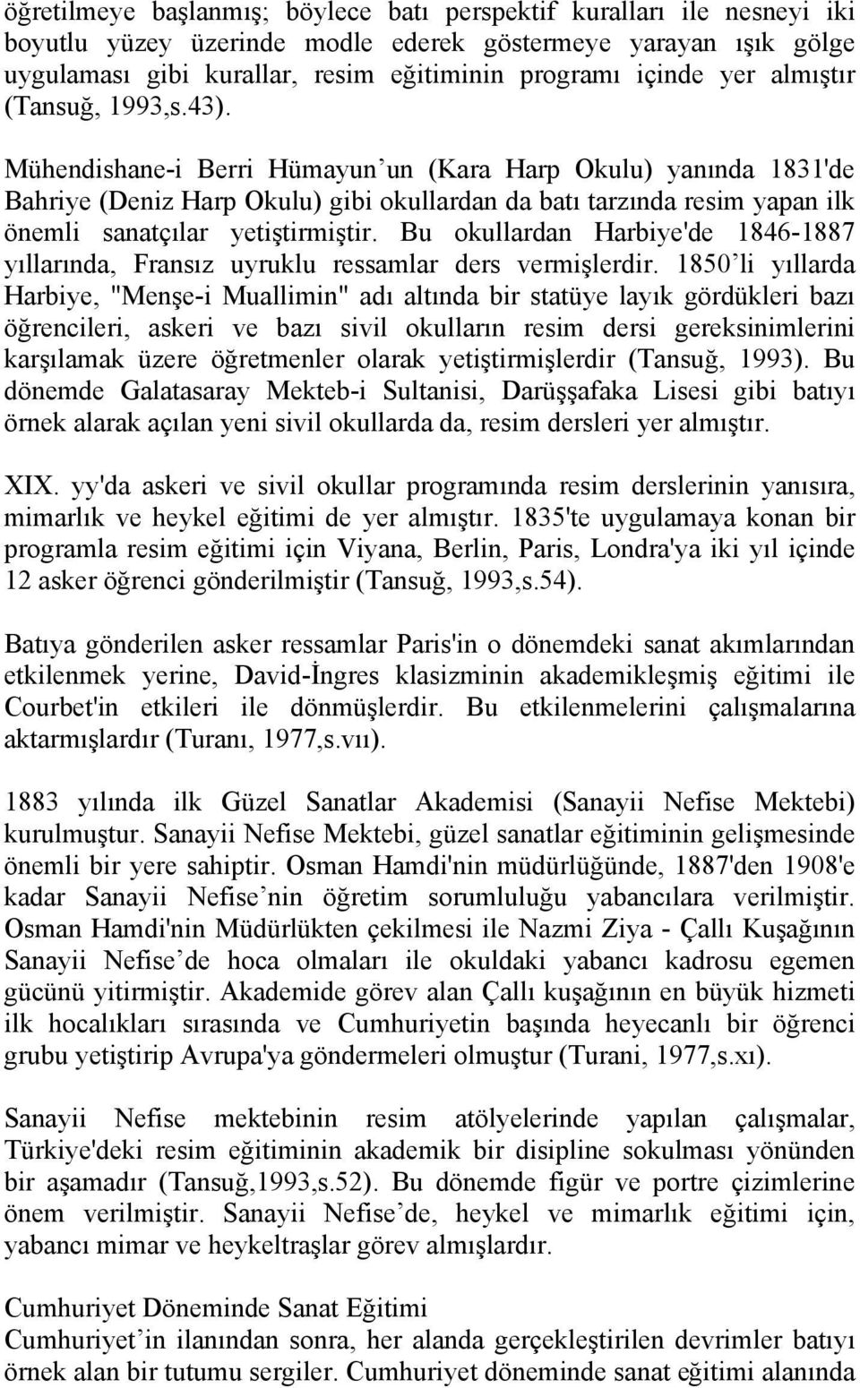 Mühendishane-i Berri Hümayun un (Kara Harp Okulu) yanında 1831'de Bahriye (Deniz Harp Okulu) gibi okullardan da batı tarzında resim yapan ilk önemli sanatçılar yetiştirmiştir.