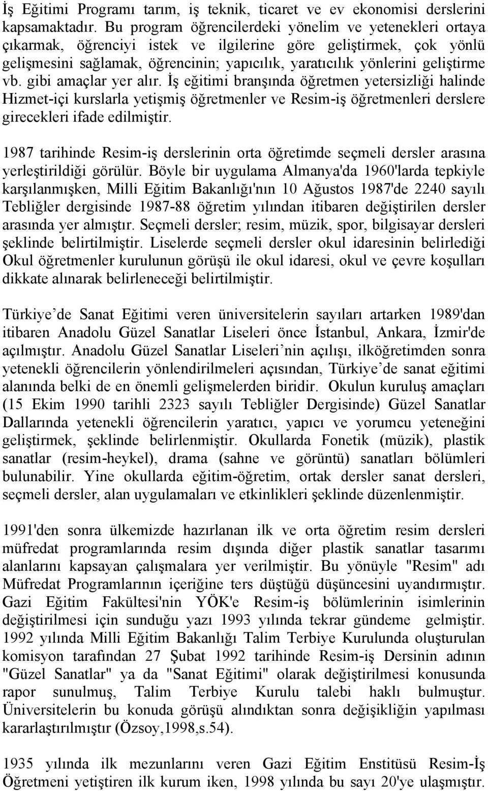 geliştirme vb. gibi amaçlar yer alır. İş eğitimi branşında öğretmen yetersizliği halinde Hizmet-içi kurslarla yetişmiş öğretmenler ve Resim-iş öğretmenleri derslere girecekleri ifade edilmiştir.