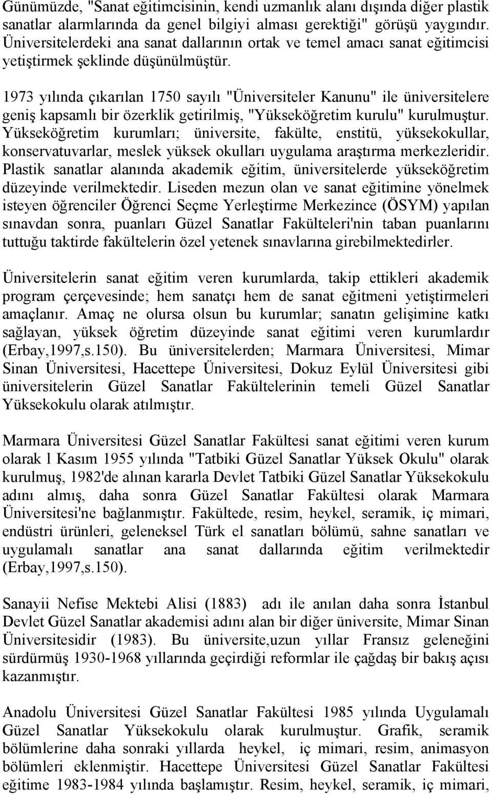 1973 yılında çıkarılan 1750 sayılı "Üniversiteler Kanunu" ile üniversitelere geniş kapsamlı bir özerklik getirilmiş, "Yükseköğretim kurulu" kurulmuştur.