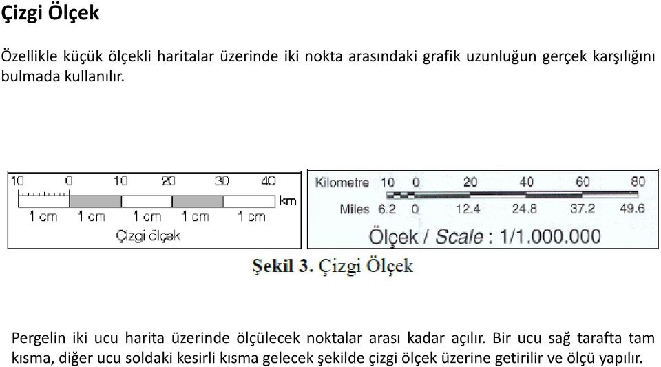 Pergelin iki ucu harita üzerinde ölçülecek noktalar arası kadar açılır.