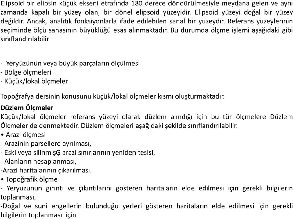 Bu durumda ölçme işlemi aşağıdaki gibi sınıflandırılabilir Yeryüzünün veya büyük parçaların ölçülmesi Bölge ölçmeleri Küçük/lokal ölçmeler Topoğrafya dersinin konusunu küçük/lokal ölçmeler kısmı