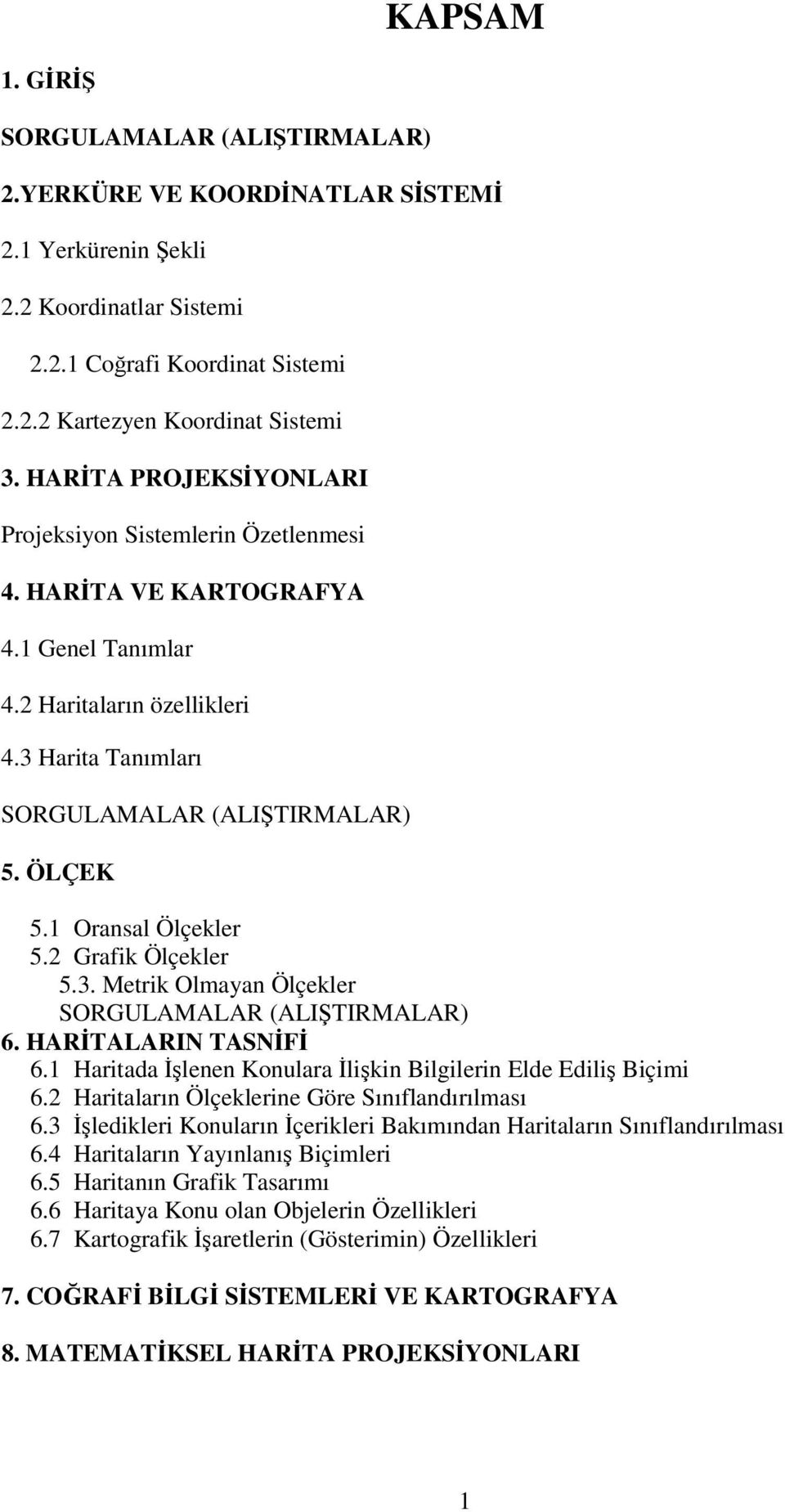 1 Oransal Ölçekler 5.2 Grafik Ölçekler 5.3. Metrik Olmayan Ölçekler SORGULAMALAR (ALIŞTIRMALAR) 6. HARİTALARIN TASNİFİ 6.1 Haritada İşlenen Konulara İlişkin Bilgilerin Elde Ediliş Biçimi 6.