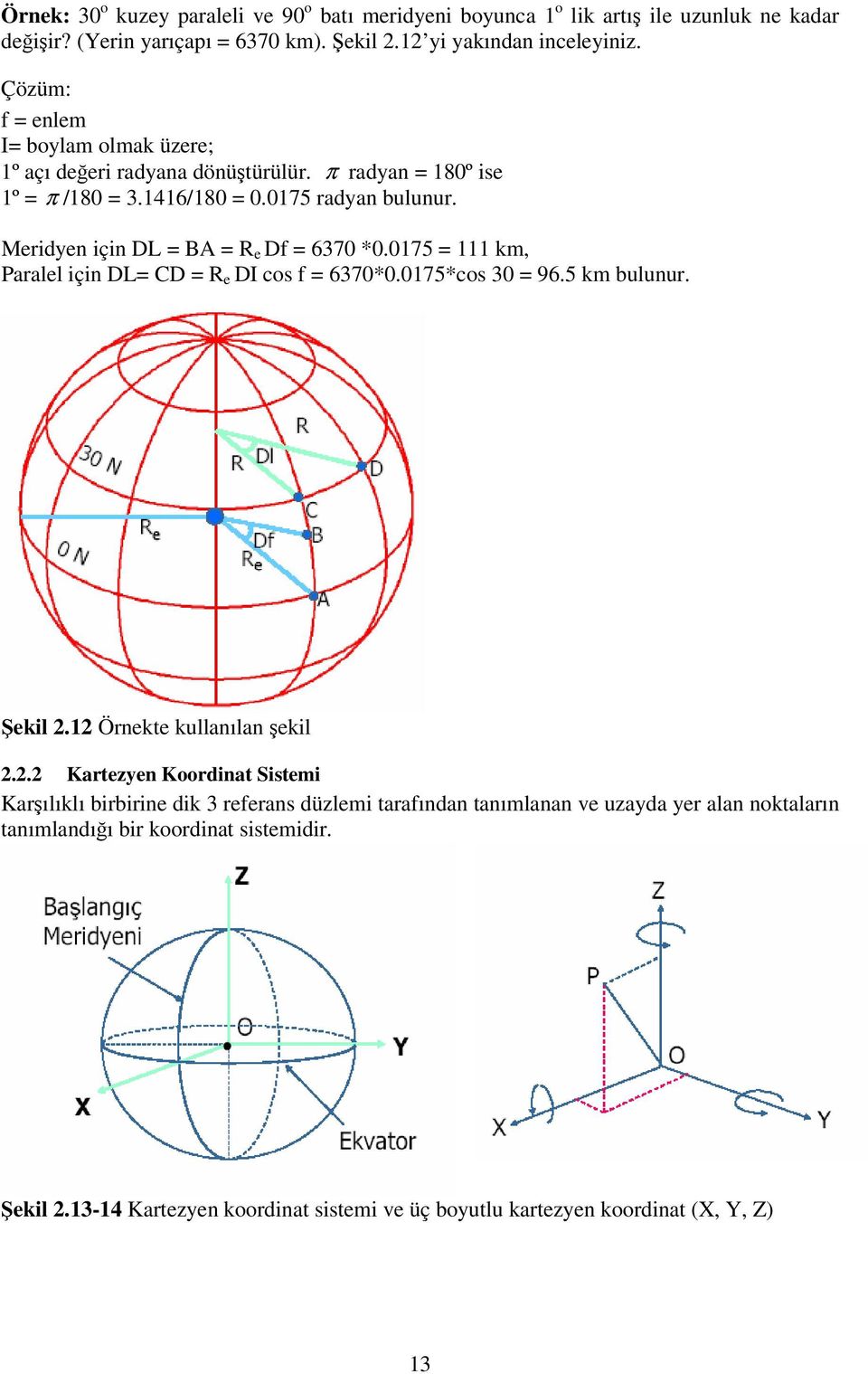 Meridyen için DL = BA = R e Df = 6370 *0.0175 = 111 km, Paralel için DL= CD = R e DI cos f = 6370*0.0175*cos 30 = 96.5 km bulunur. Şekil 2.