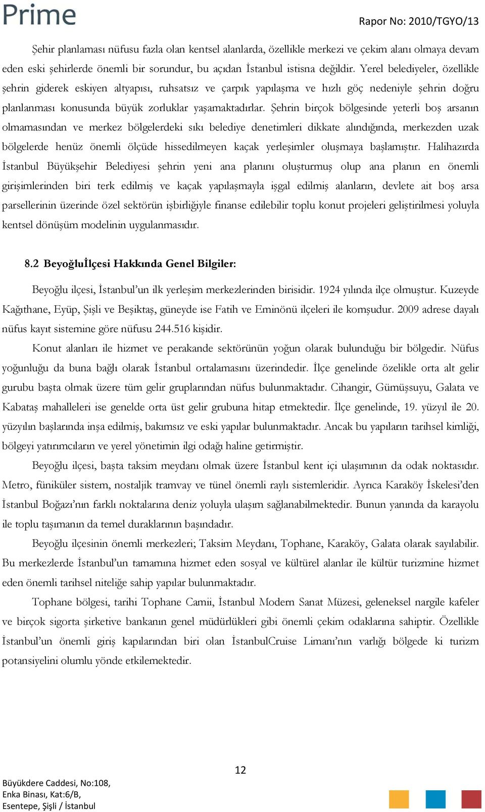 Şehrin birçok bölgesinde yeterli boş arsanın olmamasından ve merkez bölgelerdeki sıkı belediye denetimleri dikkate alındığında, merkezden uzak bölgelerde henüz önemli ölçüde hissedilmeyen kaçak