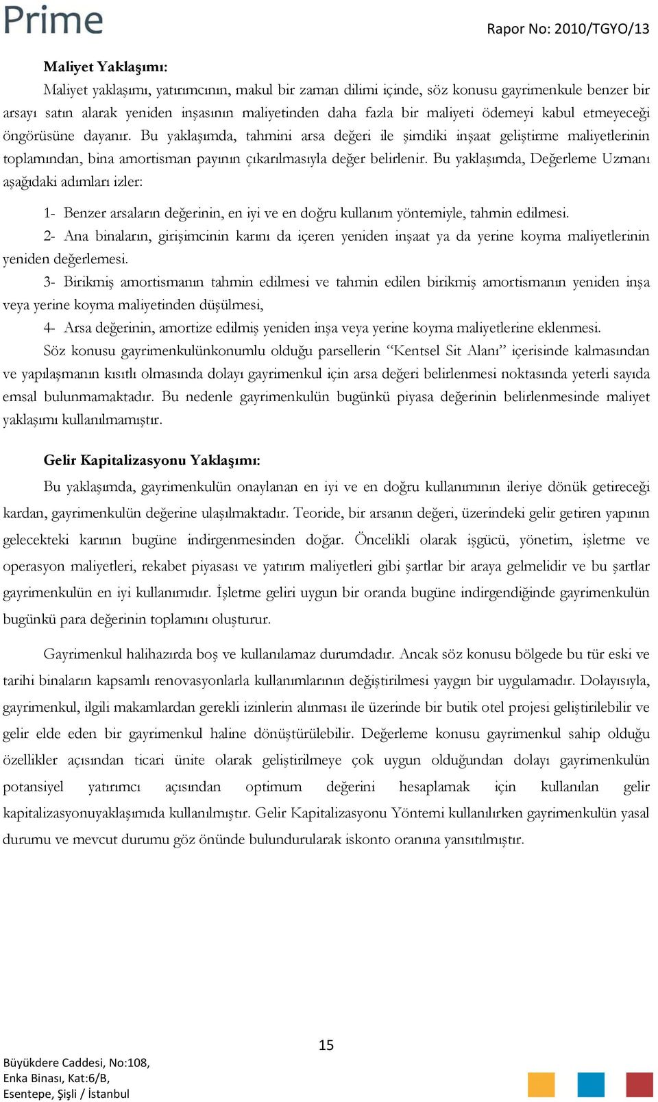 Bu yaklaşımda, Değerleme Uzmanı aşağıdaki adımları izler: 1- Benzer arsaların değerinin, en iyi ve en doğru kullanım yöntemiyle, tahmin edilmesi.