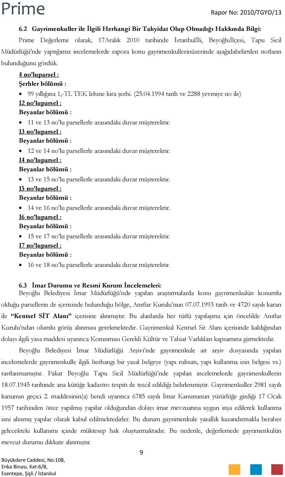 1994 tarih ve 2288 yevmiye no ile) 12 no luparsel : Beyanlar bölümü : 11 ve 13 no lu parsellerle arasındaki duvar müşterektir.