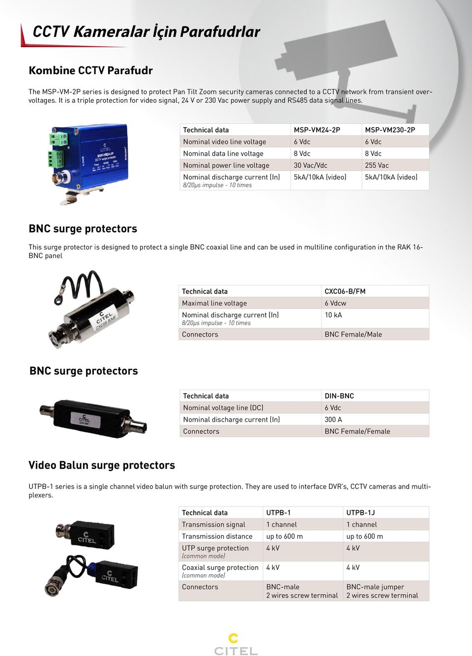 Technical data MSP-VM24-2P MSP-VM230-2P Nominal video line voltage 6 Vdc 6 Vdc Nominal data line voltage 8 Vdc 8 Vdc Nominal power line voltage 30 Vac/Vdc 255 Vac 8/20 µs impulse - 10 times 5kA/10kA