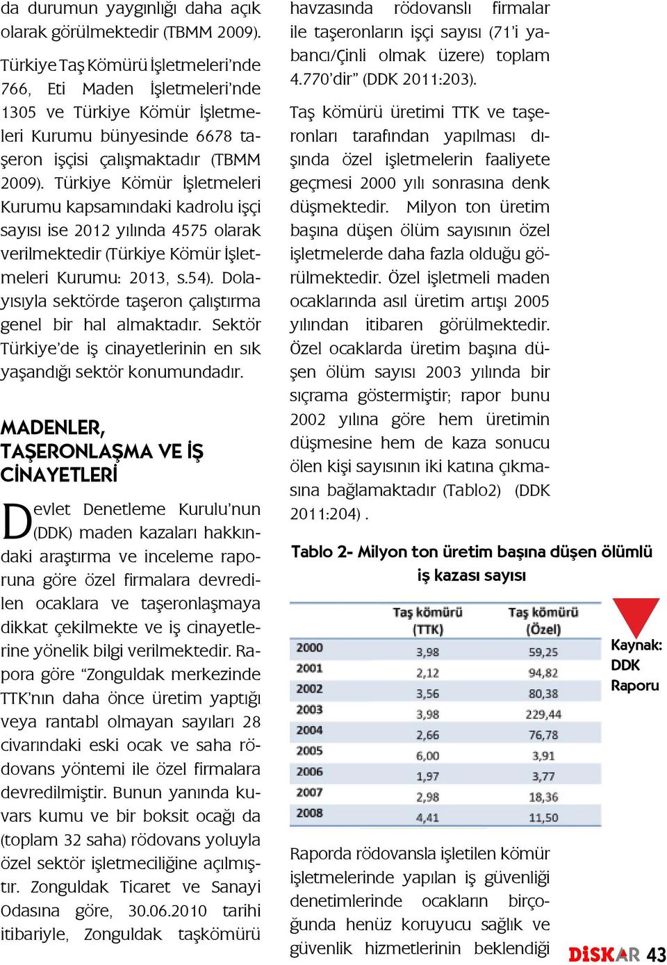 Türkiye Kömür İşletmeleri Kurumu kapsamındaki kadrolu işçi sayısı ise 2012 yılında 4575 olarak verilmektedir (Türkiye Kömür İşletmeleri Kurumu: 2013, s.54).