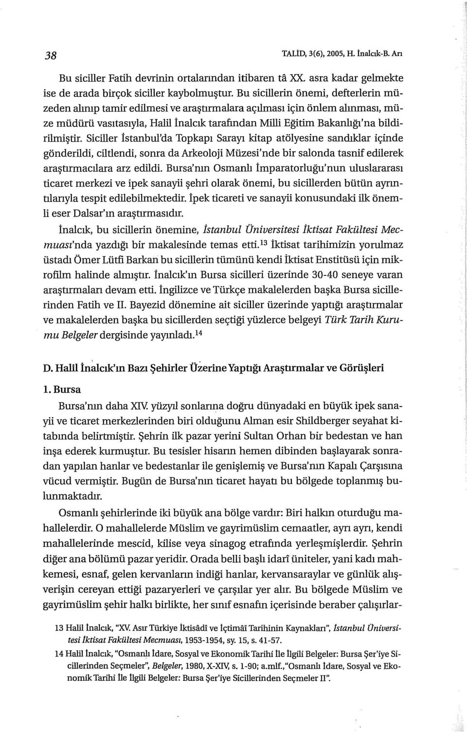 bildirilmiştir. Siciller İstanbul'da Topkapı Sarayı kitap atölyesine sandıklar içinde gönderildi, ciltlendi, sonra da Arkeoloji Müzesi'nde bir salonda tasnif edilerek araştırmacılara arz edildi.