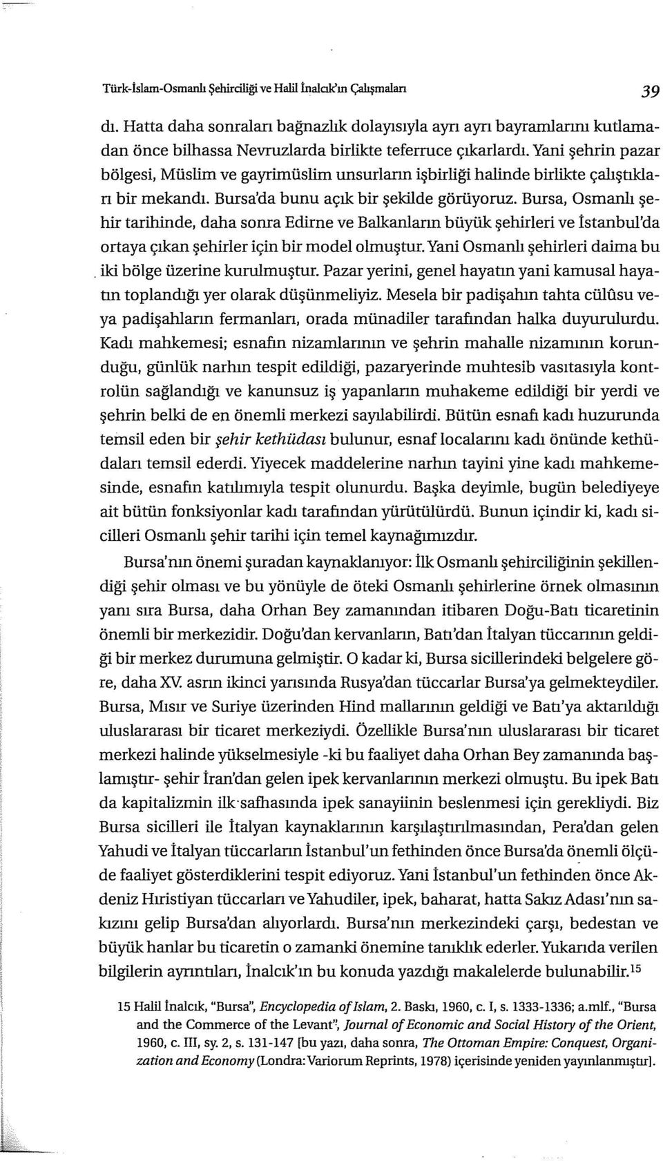 Bursa, Osmanlı şehir tarihirıde, daha sonra Edirne ve Balkanların büyük şehirleri ve İstanbul'da ortaya çıkan şehirler içirı bir model olmuştur. Yani Osmanlı şehirleri daima bu.