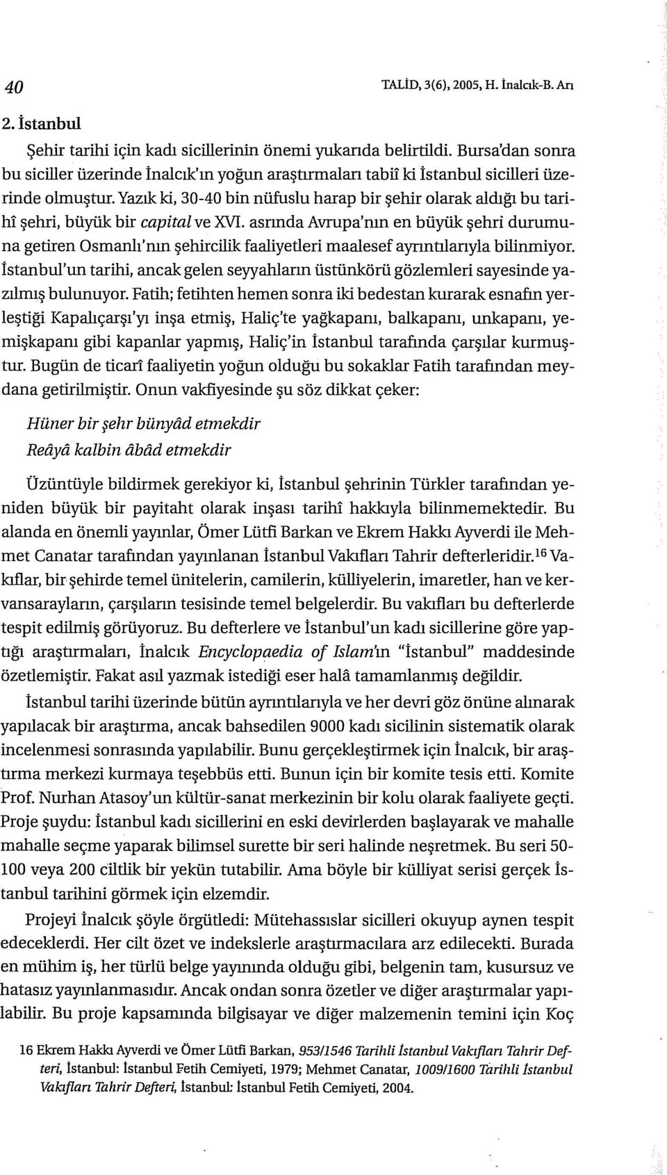 Yazık ki, 30-40 bin nüfuslu harap bir şehir olarak aldığı bu tarihi şehri, büyük bir capital ve XVI.