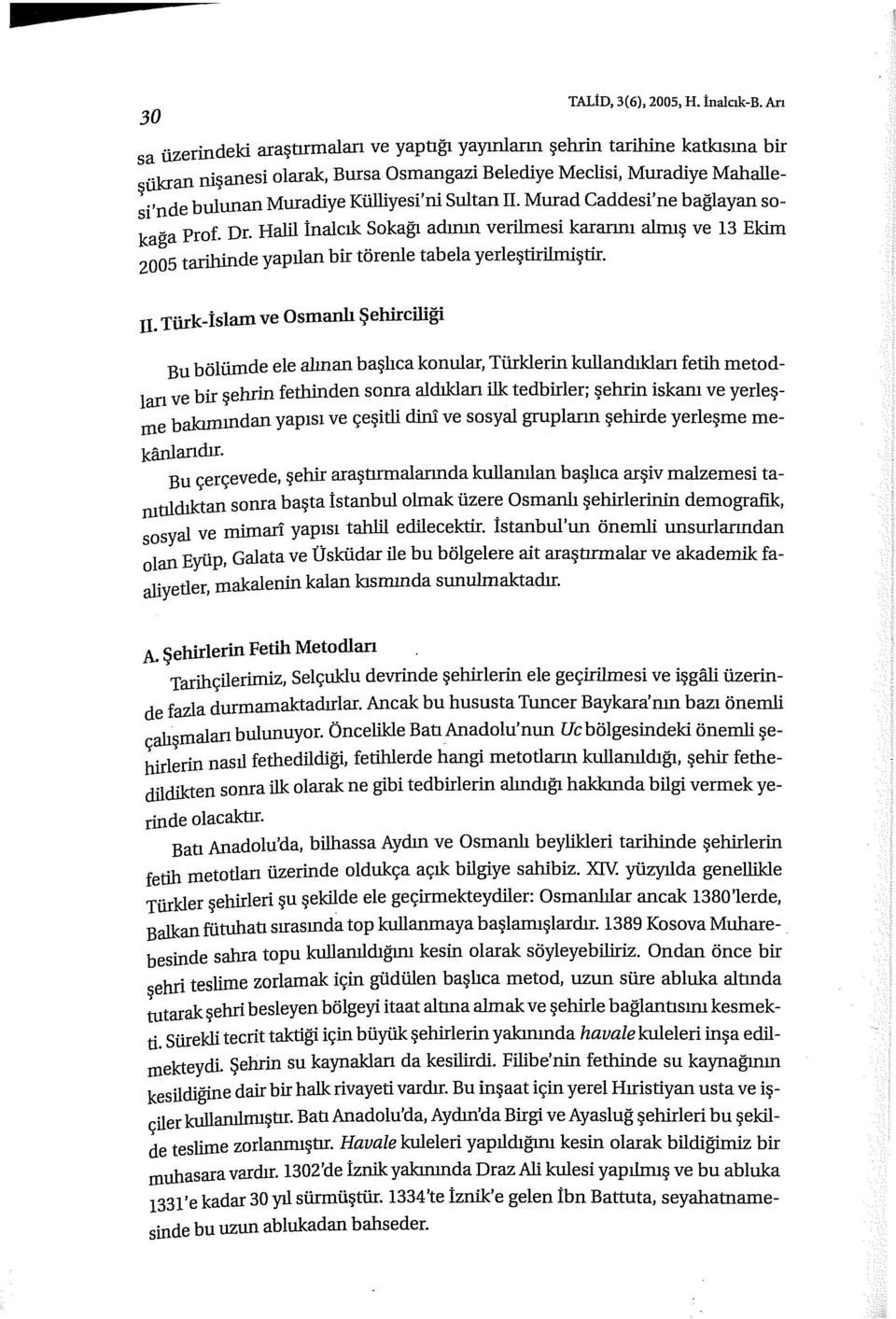 II. Murad Caddesi'ne bağlayan sokağa Prof. Dr. Halilİnalcık Sokağı adının verilmesi kararını almış ve 13 Ekim zoos tarihinde yapılan bir törenle tabela yerleştirilmiştir. ıı.