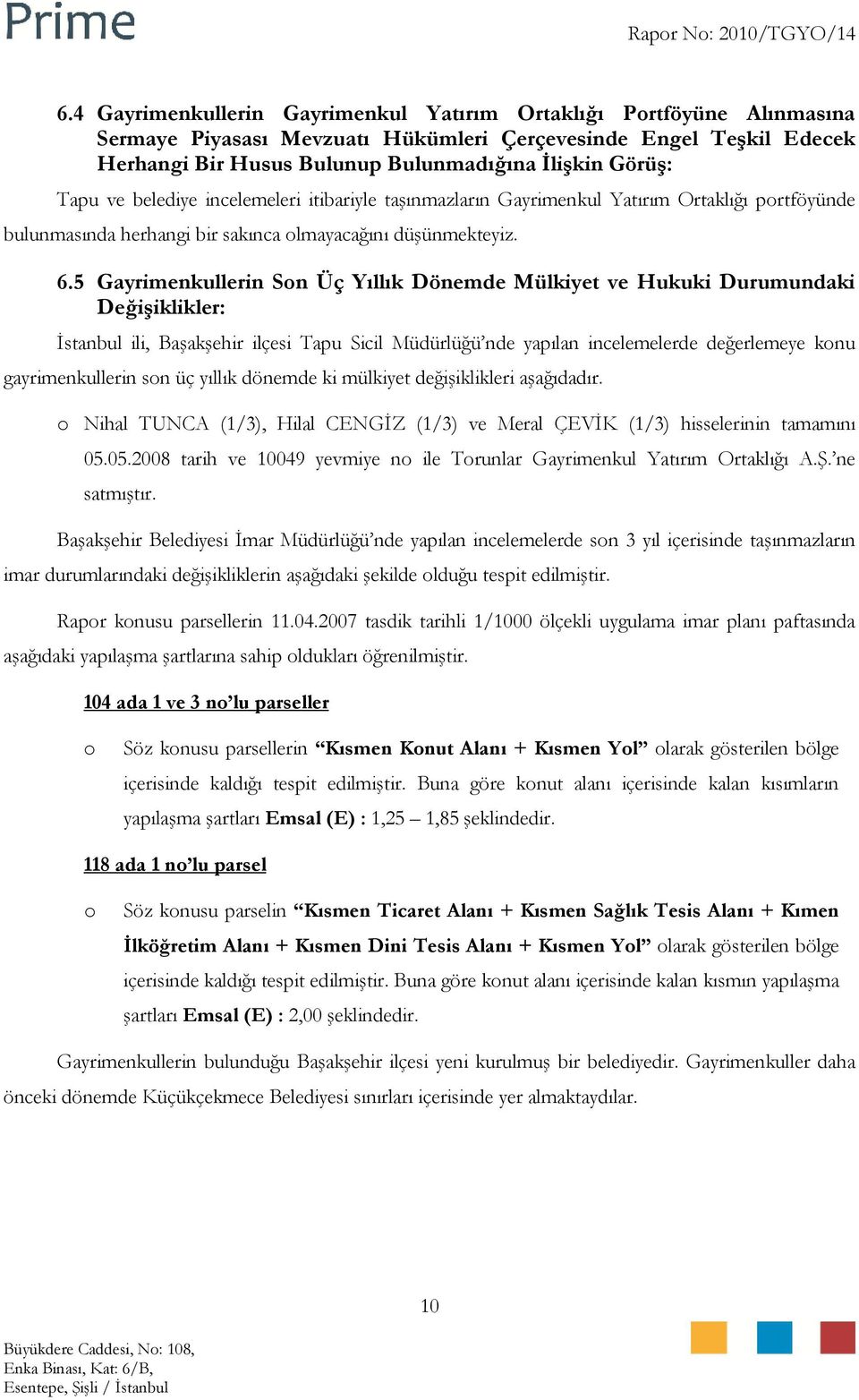 5 Gayrimenkullerin Son Üç Yıllık Dönemde Mülkiyet ve Hukuki Durumundaki Değişiklikler: İstanbul ili, Başakşehir ilçesi Tapu Sicil Müdürlüğü nde yapılan incelemelerde değerlemeye konu gayrimenkullerin