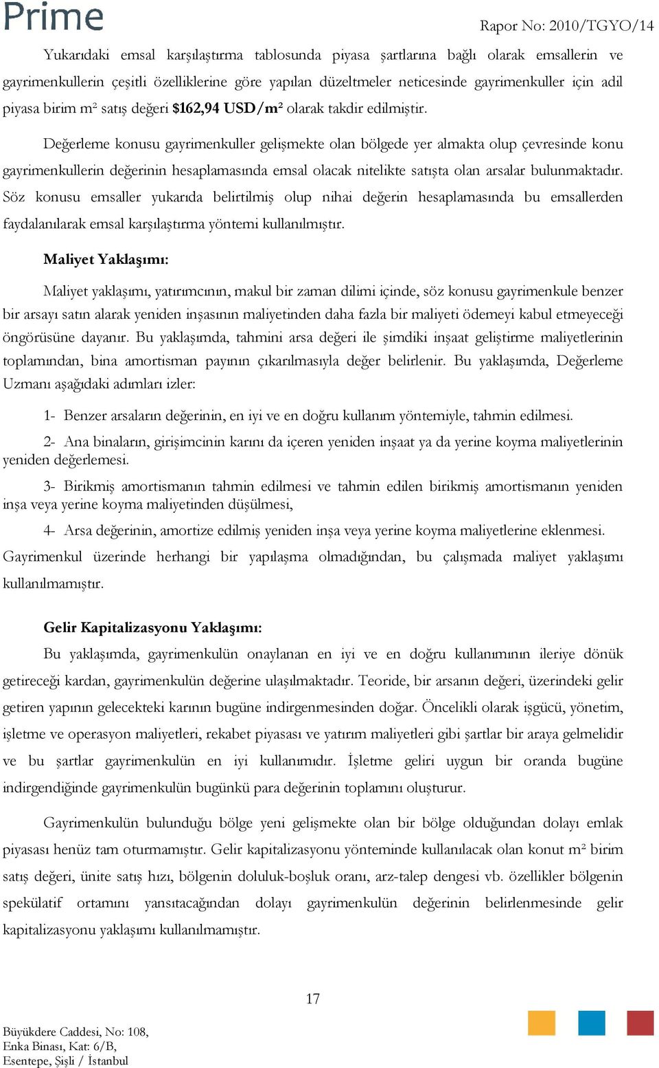 Değerleme konusu gayrimenkuller gelişmekte olan bölgede yer almakta olup çevresinde konu gayrimenkullerin değerinin hesaplamasında emsal olacak nitelikte satışta olan arsalar bulunmaktadır.