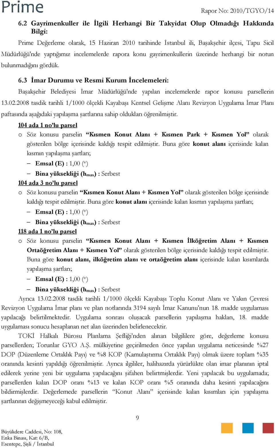 incelemelerde rapora konu gayrimenkullerin üzerinde herhangi bir notun bulunmadığını gördük. 6.