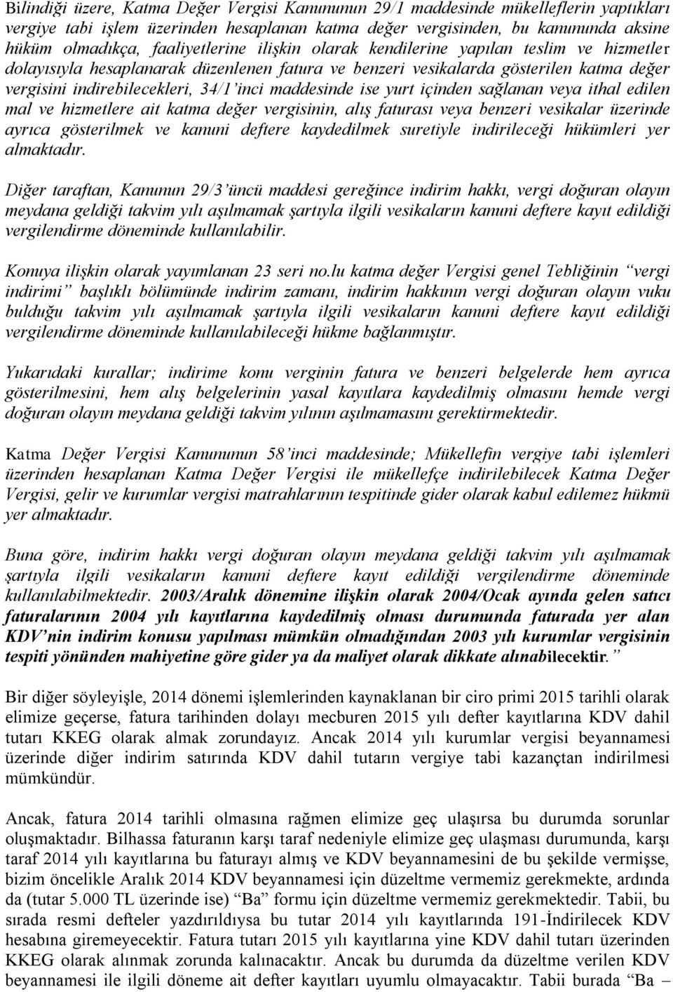 maddesinde ise yurt içinden sağlanan veya ithal edilen mal ve hizmetlere ait katma değer vergisinin, alış faturası veya benzeri vesikalar üzerinde ayrıca gösterilmek ve kanuni deftere kaydedilmek